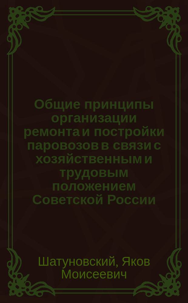 Общие принципы организации ремонта и постройки паровозов в связи с хозяйственным и трудовым положением Советской России