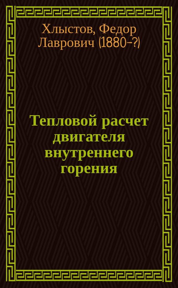 Тепловой расчет двигателя внутреннего горения : Доп. к курсу Механич. фак.: Двигатели внутреннего горения. Изд. 1924 г