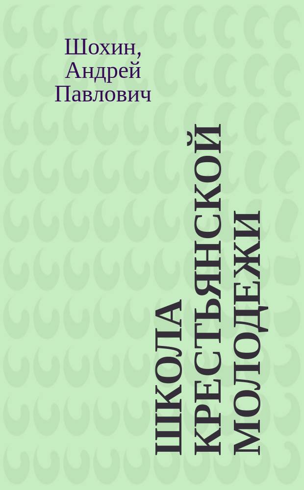 Школа крестьянской молодежи : (Принципы - Организация - Программы)