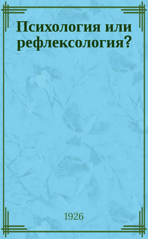 Психология или рефлексология? : (Спор. вопросы психологии)