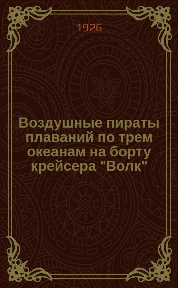 Воздушные пираты плаваний по трем океанам на борту крейсера "Волк"