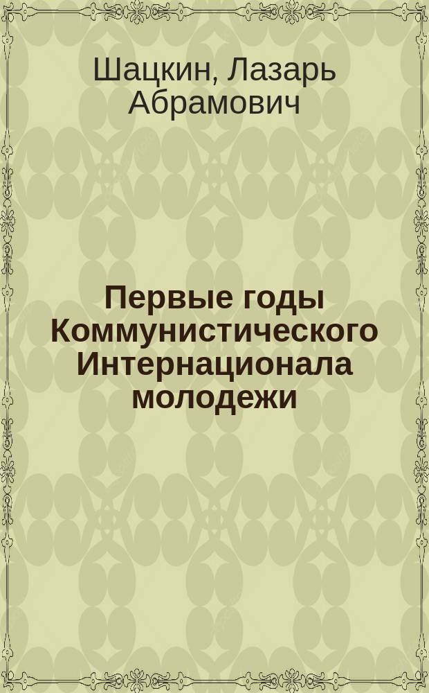 Первые годы Коммунистического Интернационала молодежи : Сб. ст. и докладов