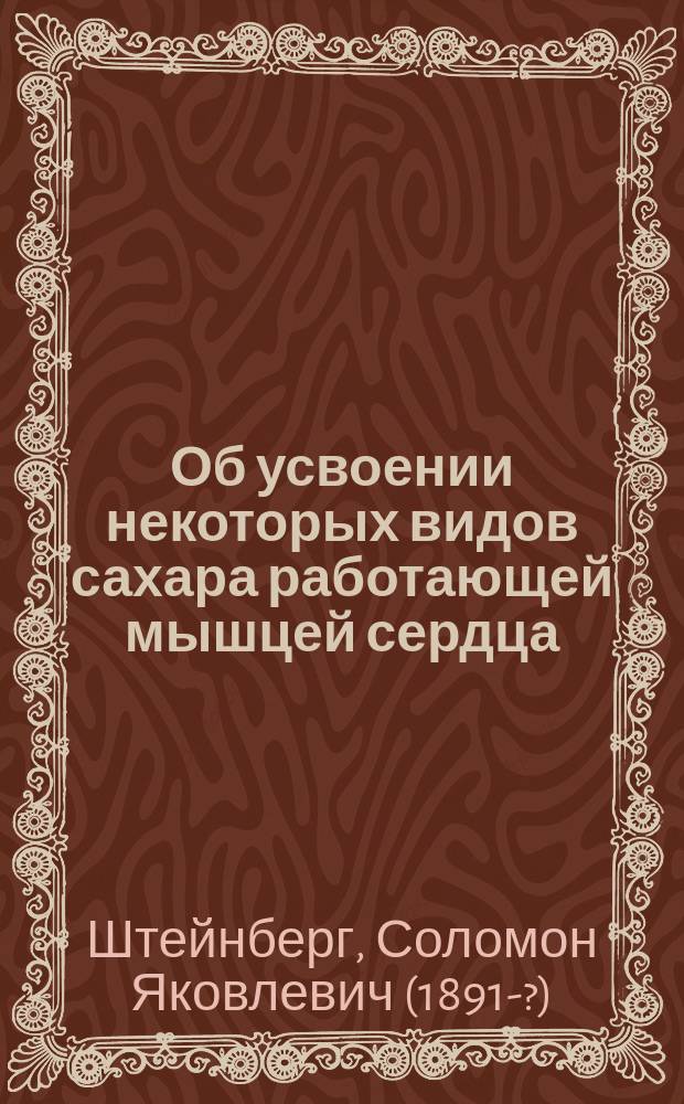 Об усвоении некоторых видов сахара работающей мышцей сердца : Из Фармакол. лаборат. Киев. мед. ин-та : (Автореферат)