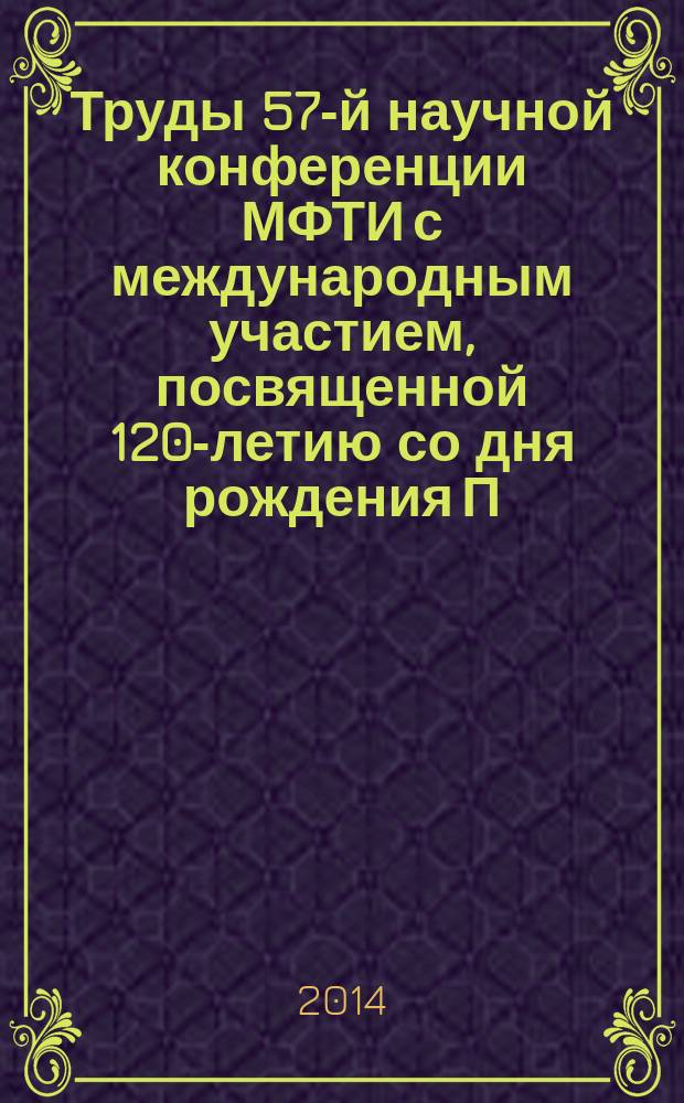 Труды 57-й научной конференции МФТИ с международным участием, посвященной 120-летию со дня рождения П.Л. Капицы Всероссийской научной конференции с международном участием "Актуальные проблемы фундаментальных и прикладных наук в области физики", Всероссийской молодежной научной конференции с международным участием "Актуальные проблемы фундаментальных и прикладных наук в современом информационном обществе", 24-29 ноября 2014 года. Нано-, био-, информационные и когнитивные технологии