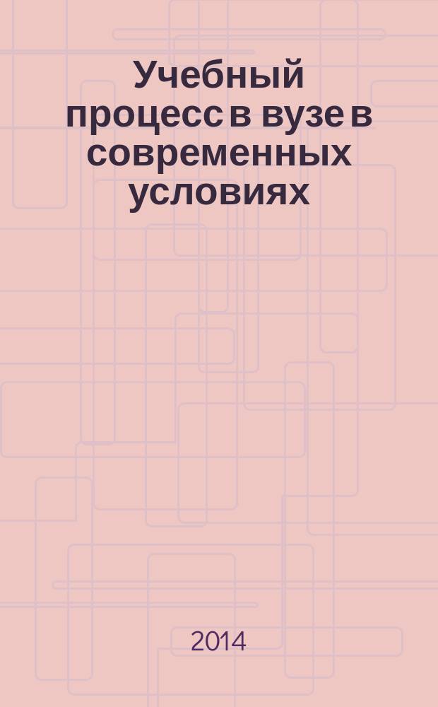 Учебный процесс в вузе в современных условиях : материалы III научно-методической конференции "Перспективы внедрения инновационных технологий в учебный процесс", 22 октября 2014 г