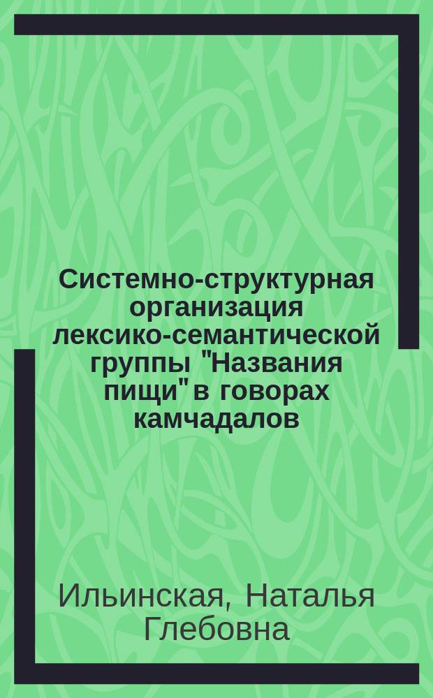 Системно-структурная организация лексико-семантической группы "Названия пищи" в говорах камчадалов : монография