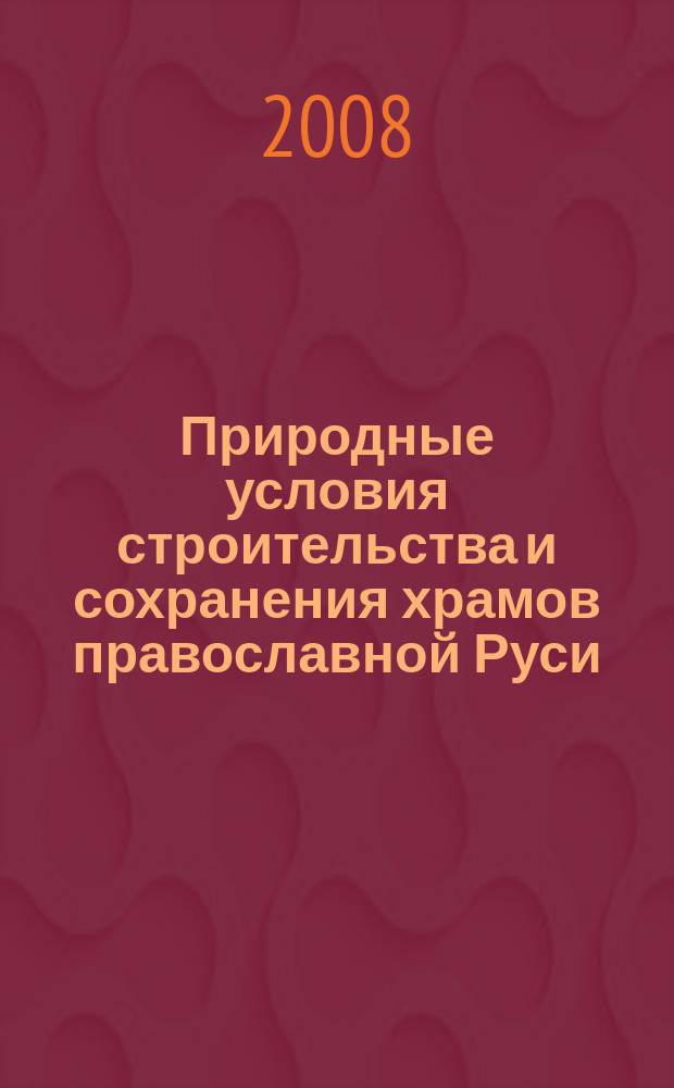 Природные условия строительства и сохранения храмов православной Руси = The natural conditions on the construction and preservation of the churches in the Ortodox Russia : cборник трудов 3-го Международного научно-практического симпозиума, 8-11 октября 2006 года