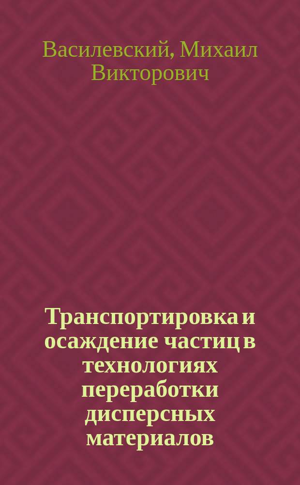 Транспортировка и осаждение частиц в технологиях переработки дисперсных материалов : монография