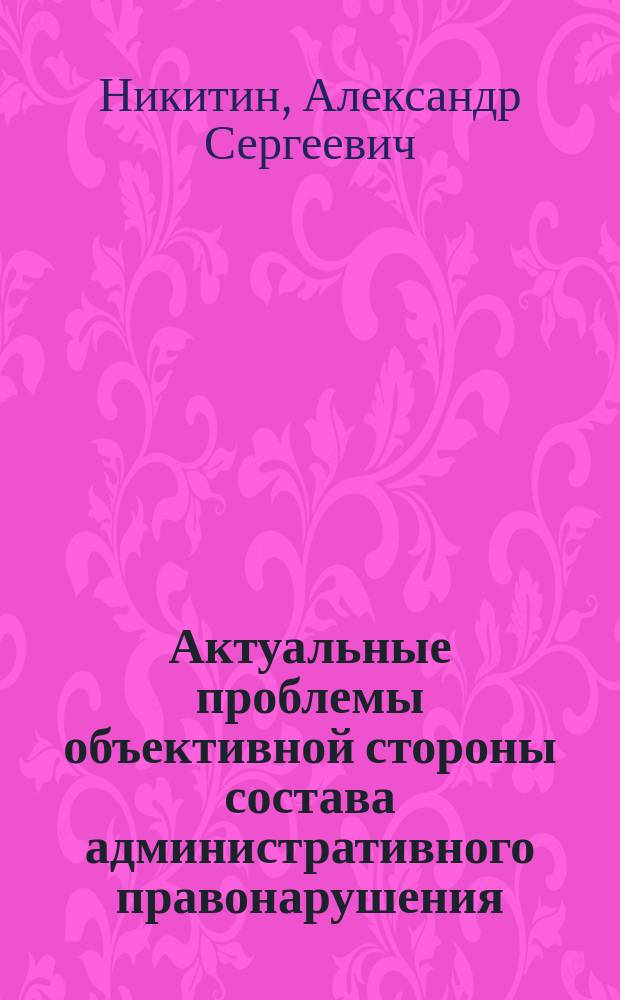 Актуальные проблемы объективной стороны состава административного правонарушения : монография