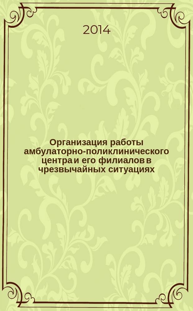 Организация работы амбулаторно-поликлинического центра и его филиалов в чрезвычайных ситуациях : учебное пособие для врачей и студентов медицинских вузов