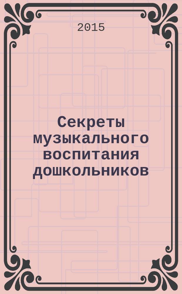 Секреты музыкального воспитания дошкольников : музыкальный сборник