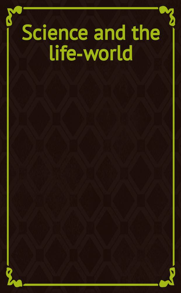 Science and the life-world : essays on Husserl's "Crisis of European sciences" = Наука и жизненный мир.