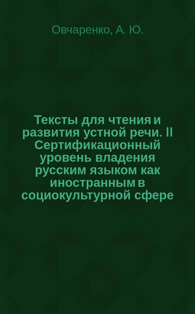 Тексты для чтения и развития устной речи. II Сертификационный уровень владения русским языком как иностранным в социокультурной сфере