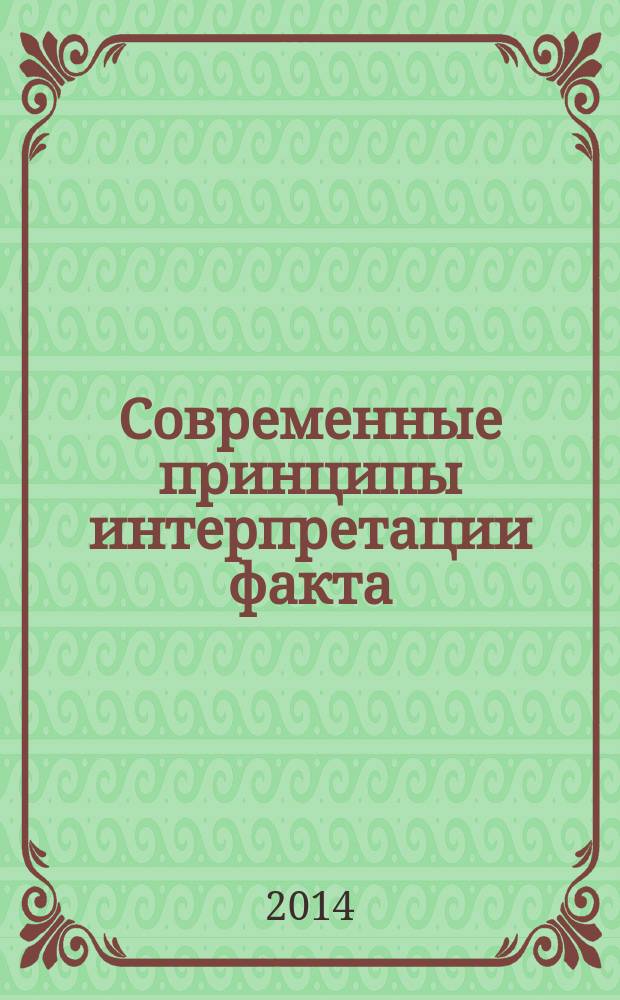 Современные принципы интерпретации факта : рациональная/иррациональная обусловленность формирования дискурса : монография