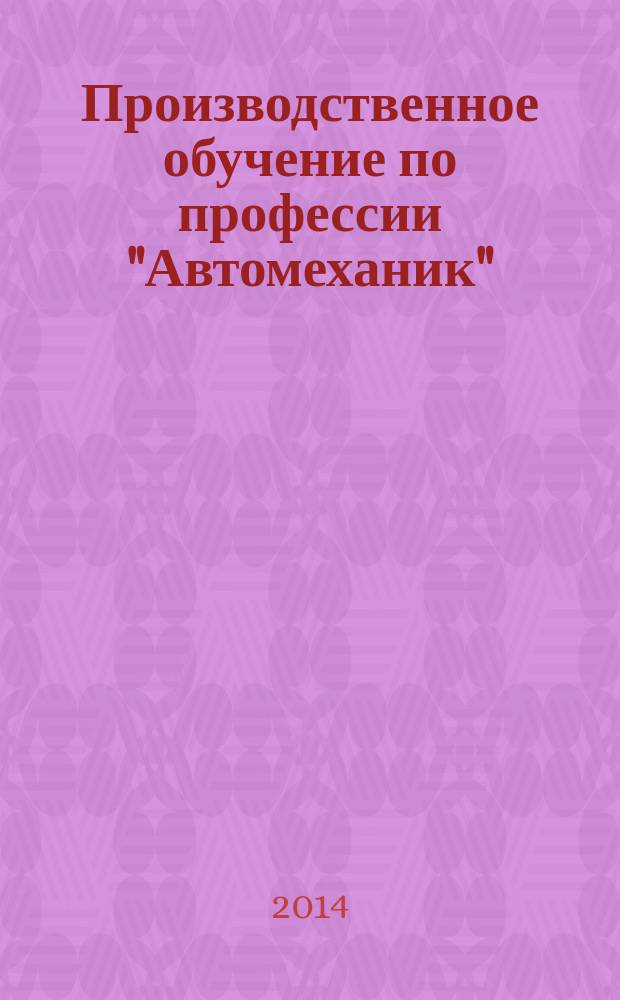 Производственное обучение по профессии "Автомеханик" : учебное пособие для использования в учебном процессе образовательных учреждений, реализующих ФГОС НПО по профессии "Автомеханик"