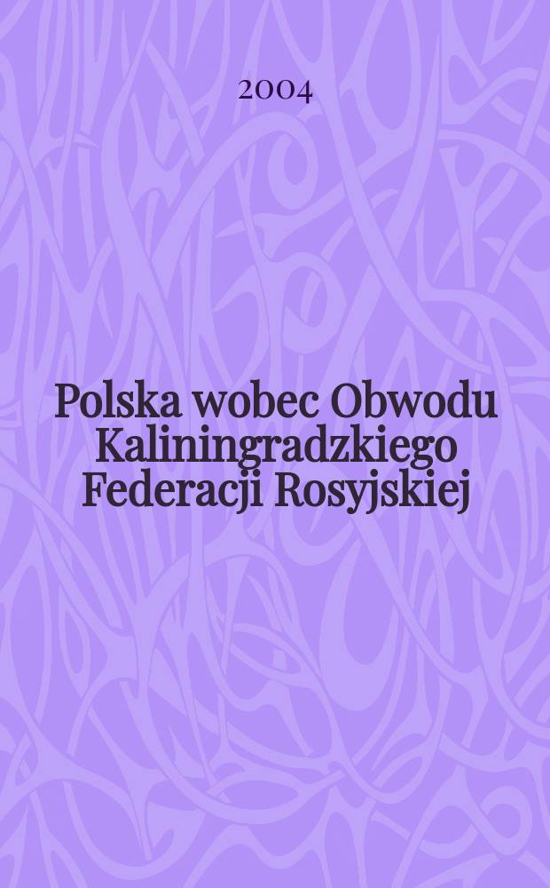 Polska wobec Obwodu Kaliningradzkiego Federacji Rosyjskiej = Польша и Калининградская область Российской Федерации