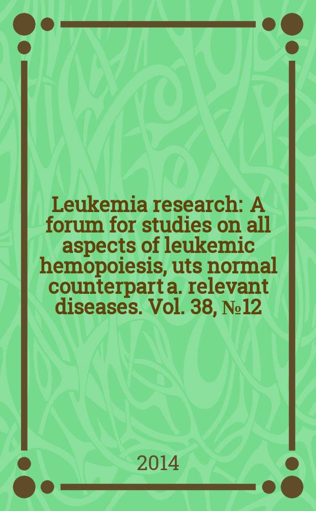 Leukemia research : A forum for studies on all aspects of leukemic hemopoiesis, uts normal counterpart a. relevant diseases. Vol. 38, № 12