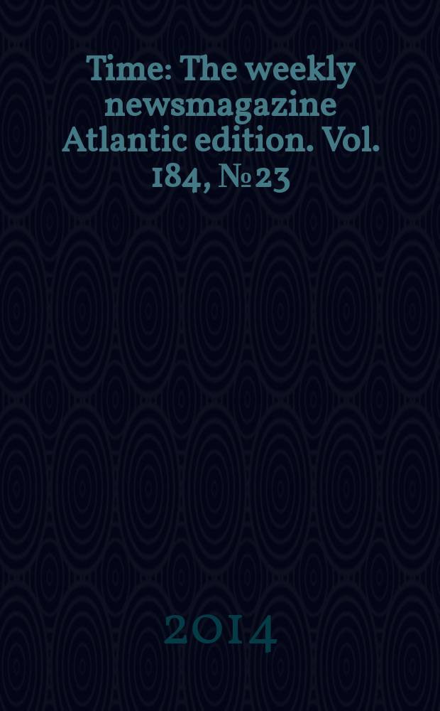 Time : The weekly newsmagazine Atlantic edition. Vol. 184, № 23