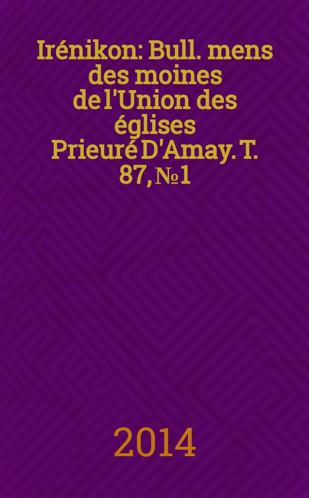 Irénikon : Bull. mens des moines de l'Union des églises Prieuré D'Amay. T. 87, № 1/2