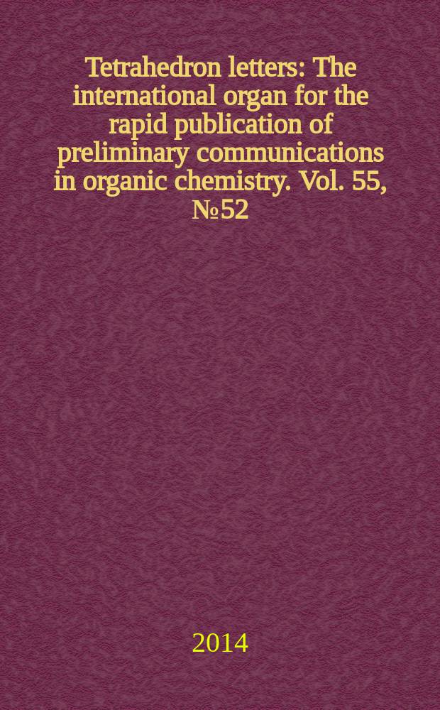 Tetrahedron letters : The international organ for the rapid publication of preliminary communications in organic chemistry. Vol. 55, № 52