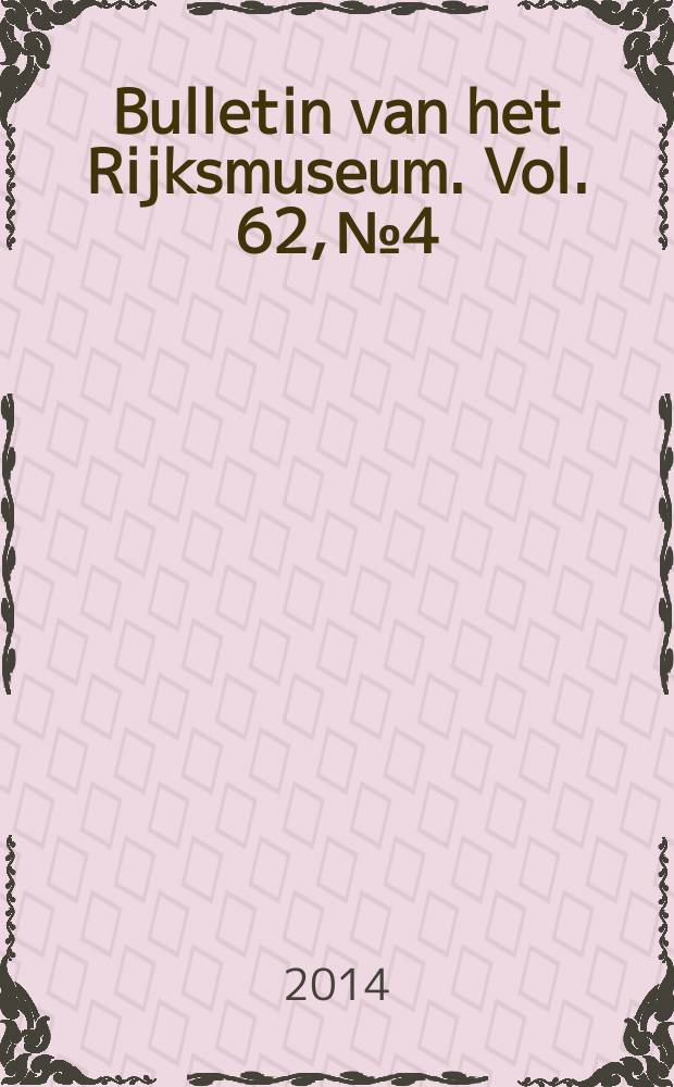 Bulletin van het Rijksmuseum. Vol. 62, № 4