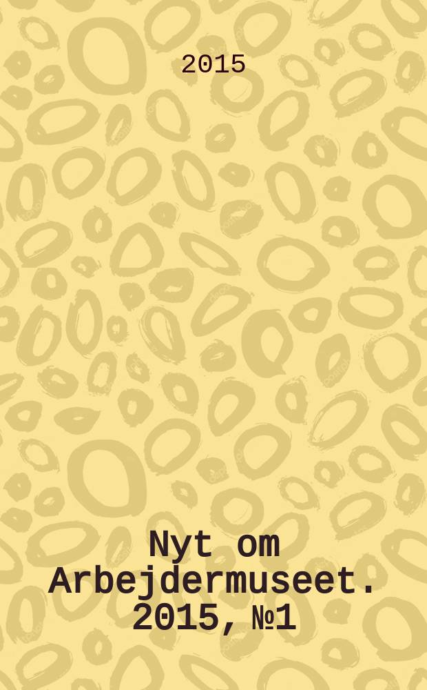 Nyt om Arbejdermuseet. 2015, № 1