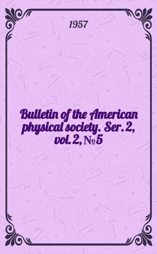 Bulletin of the American physical society. Ser. 2, vol. 2, № 5
