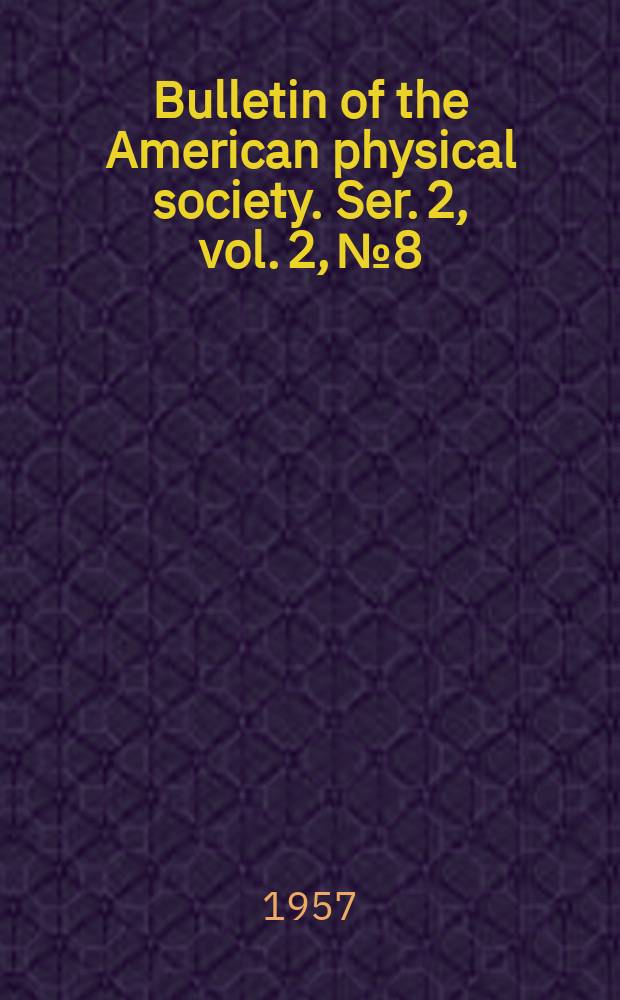 Bulletin of the American physical society. Ser. 2, vol. 2, № 8