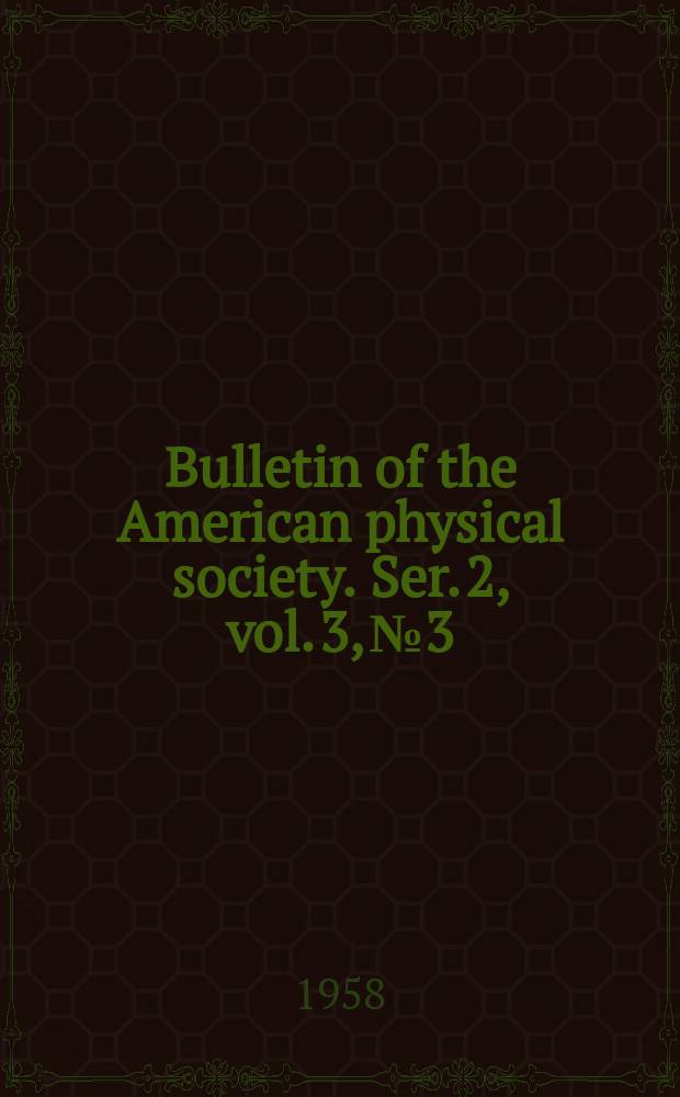 Bulletin of the American physical society. Ser. 2, vol. 3, № 3