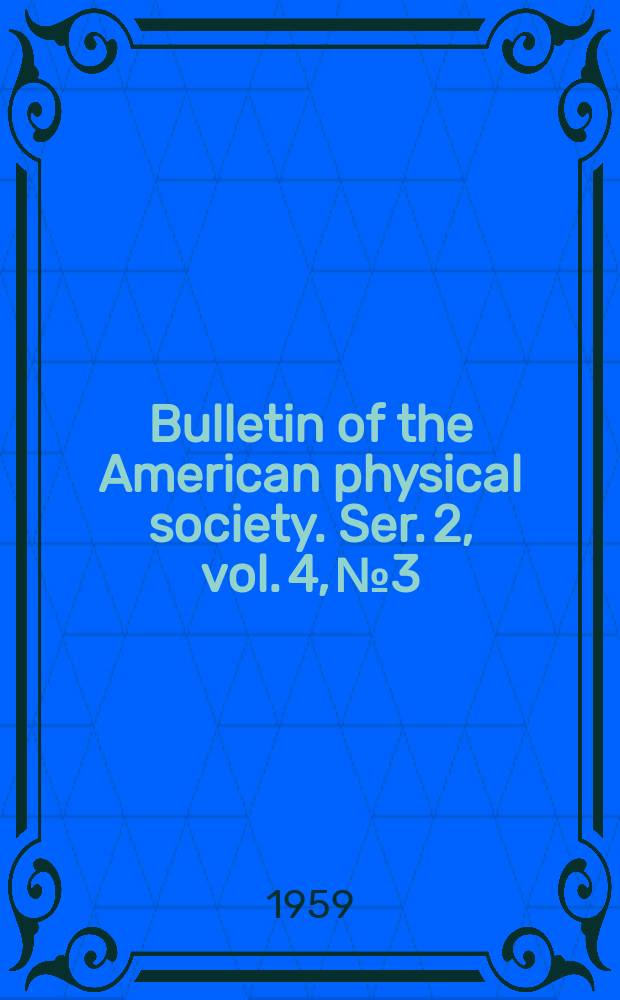 Bulletin of the American physical society. Ser. 2, vol. 4, № 3