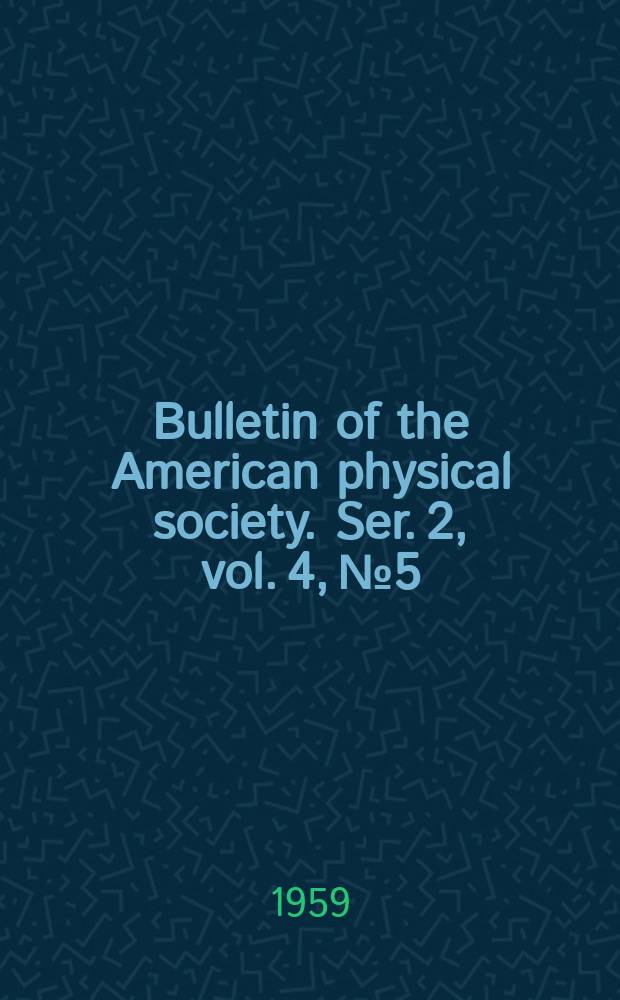 Bulletin of the American physical society. Ser. 2, vol. 4, № 5