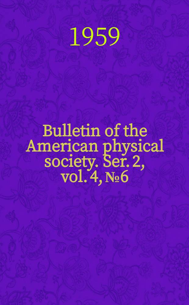 Bulletin of the American physical society. Ser. 2, vol. 4, № 6