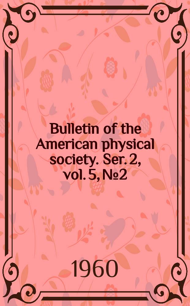 Bulletin of the American physical society. Ser. 2, vol. 5, № 2