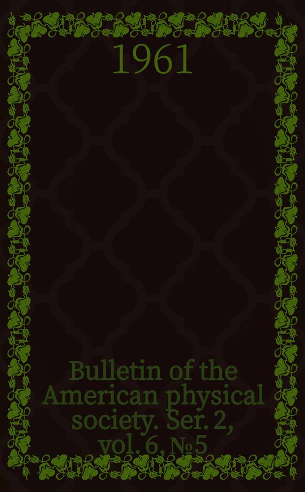 Bulletin of the American physical society. Ser. 2, vol. 6, № 5