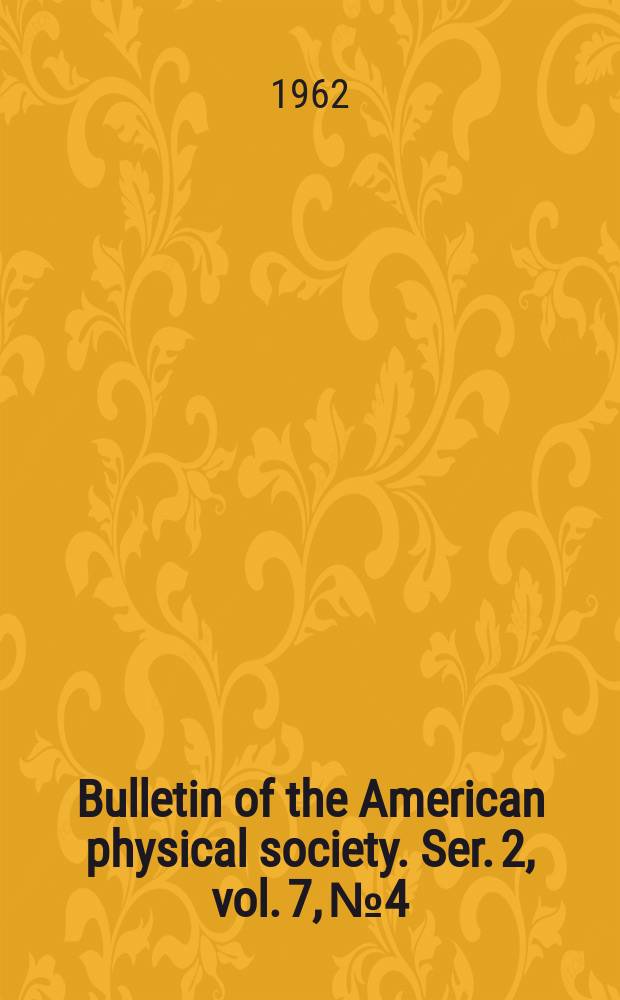 Bulletin of the American physical society. Ser. 2, vol. 7, № 4