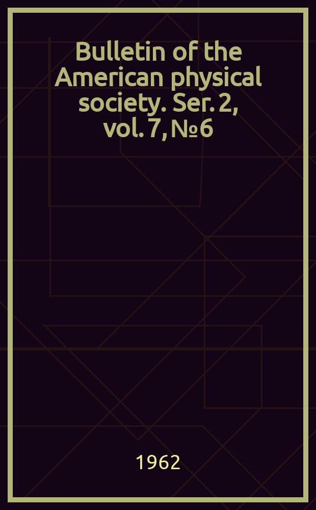 Bulletin of the American physical society. Ser. 2, vol. 7, № 6