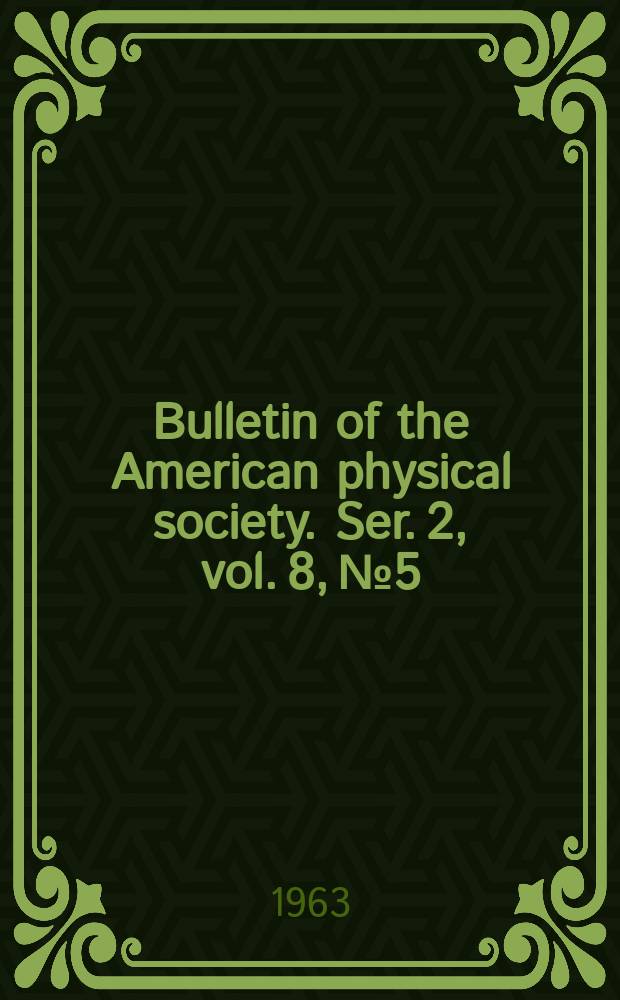 Bulletin of the American physical society. Ser. 2, vol. 8, № 5