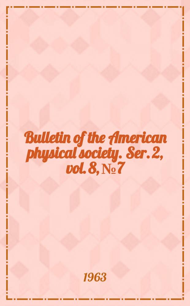 Bulletin of the American physical society. Ser. 2, vol. 8, № 7