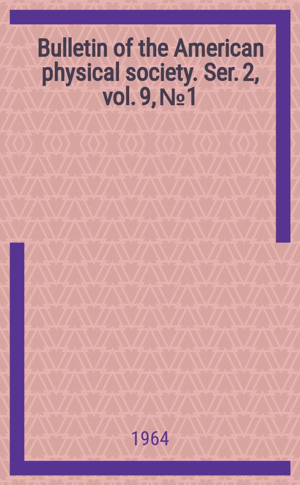 Bulletin of the American physical society. Ser. 2, vol. 9, № 1
