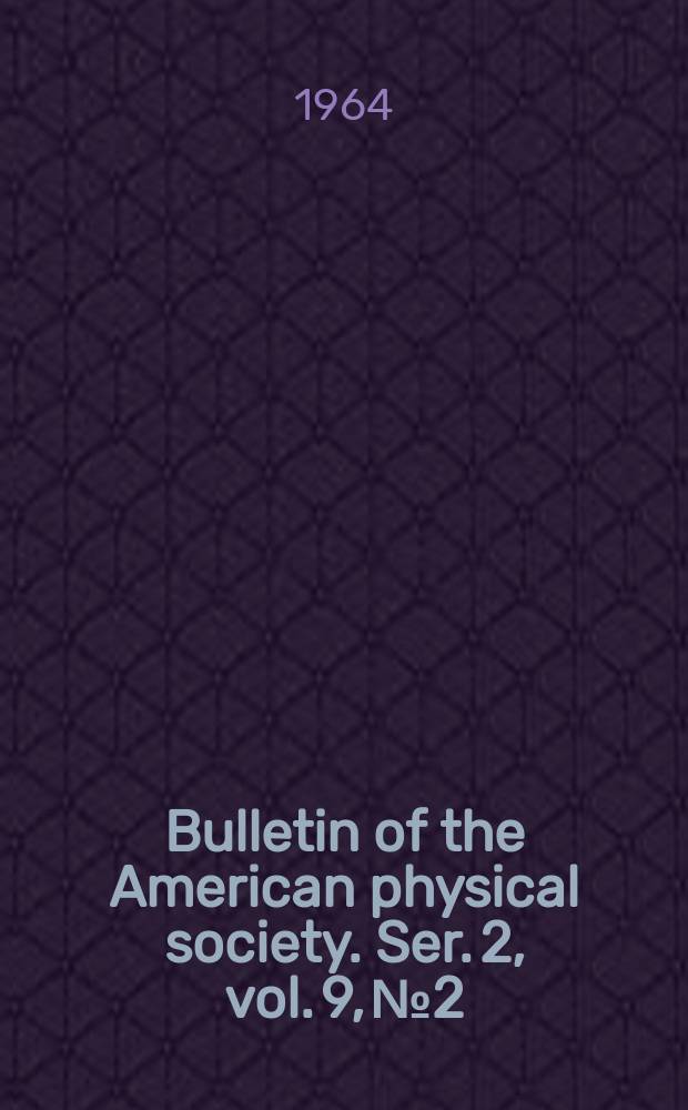 Bulletin of the American physical society. Ser. 2, vol. 9, № 2