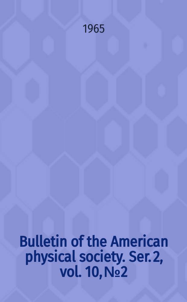 Bulletin of the American physical society. Ser. 2, vol. 10, № 2