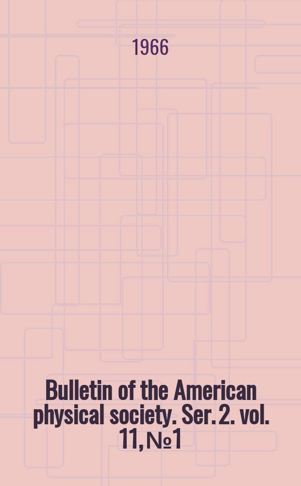 Bulletin of the American physical society. Ser. 2. vol. 11, № 1
