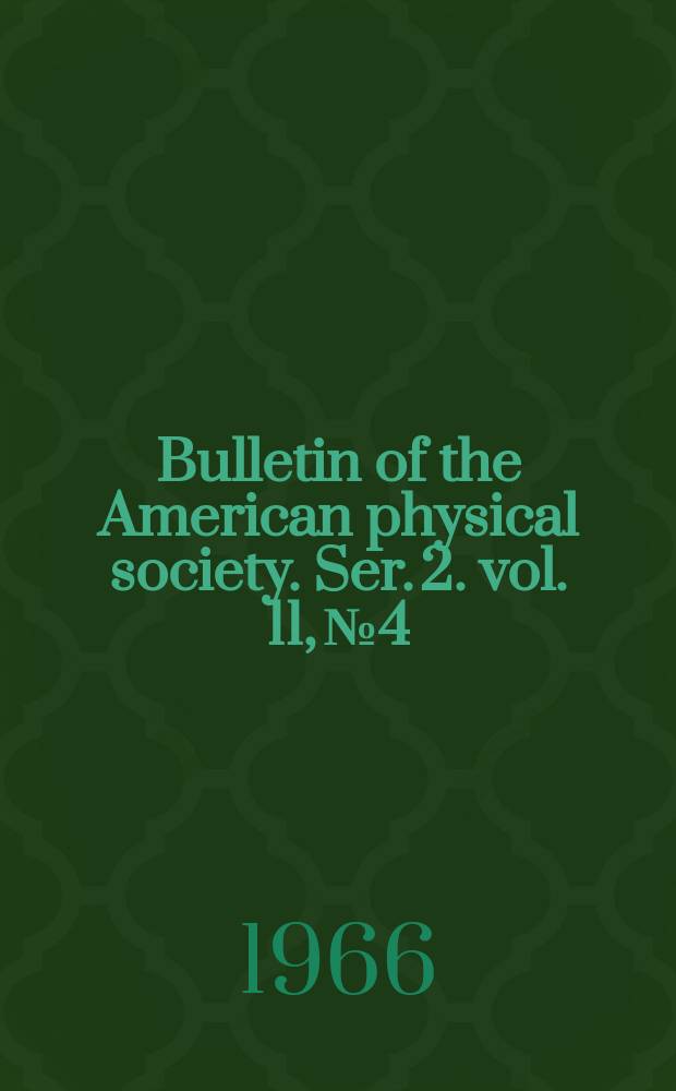 Bulletin of the American physical society. Ser. 2. vol. 11, № 4