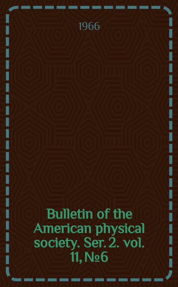Bulletin of the American physical society. Ser. 2. vol. 11, № 6