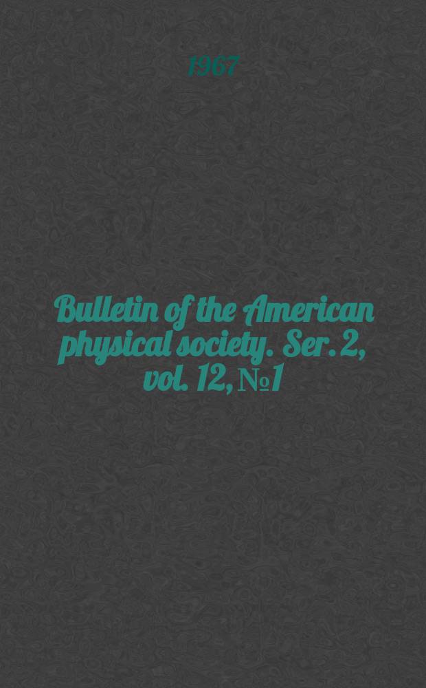 Bulletin of the American physical society. Ser. 2, vol. 12, № 1