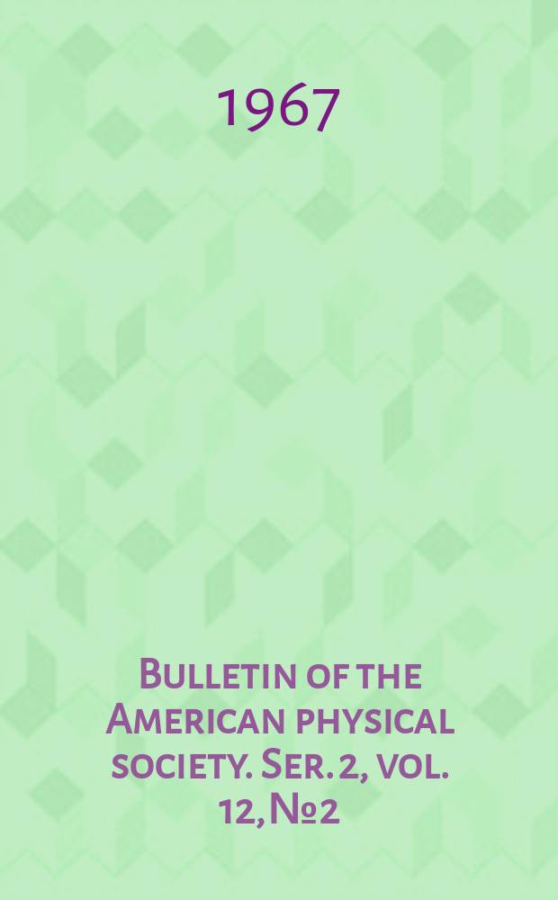 Bulletin of the American physical society. Ser. 2, vol. 12, № 2