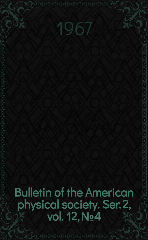 Bulletin of the American physical society. Ser. 2, vol. 12, № 4