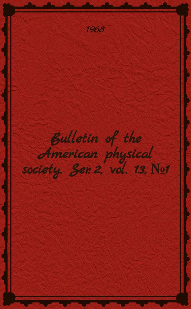 Bulletin of the American physical society. Ser. 2, vol. 13, № 1