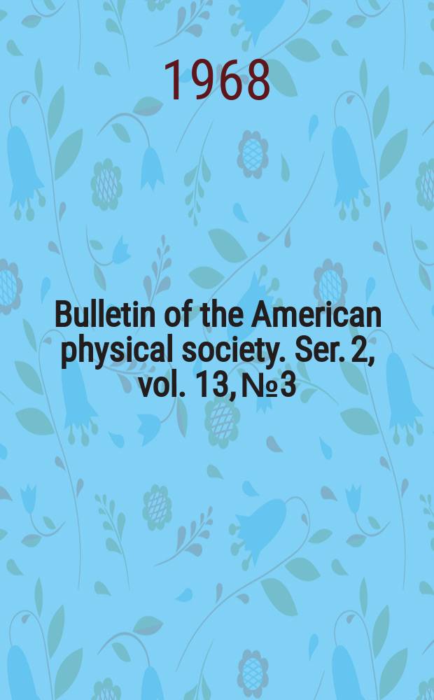 Bulletin of the American physical society. Ser. 2, vol. 13, № 3