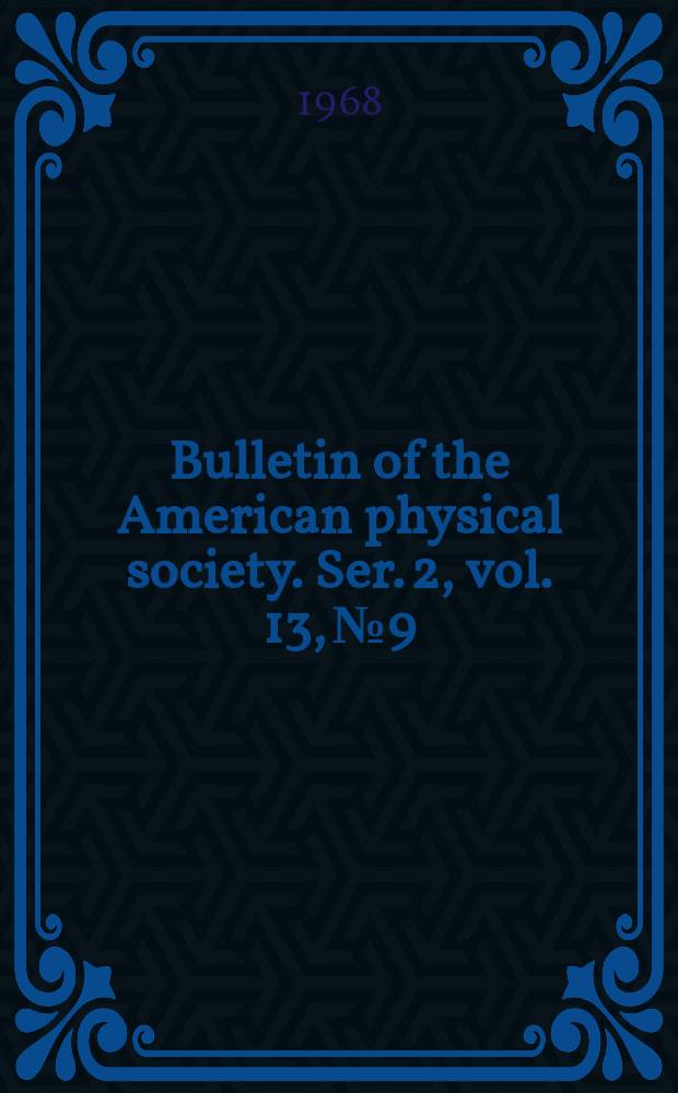 Bulletin of the American physical society. Ser. 2, vol. 13, № 9